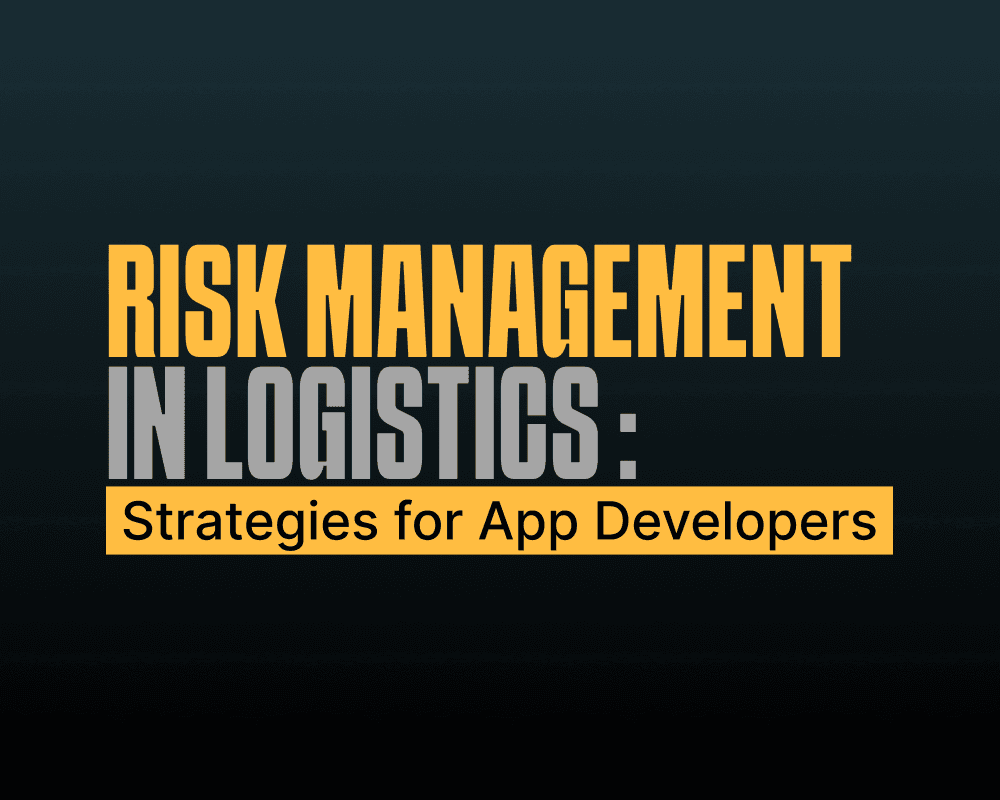 Risk Management in Logistics: Strategies for App Developers