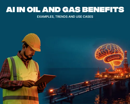 AI in Oil and Gas Benefits, Examples, Trends, and Use Cases